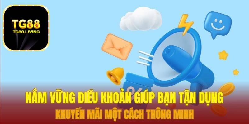 Khuyến Mãi TG88 - Deal Khủng Ngập Tràn, Trao Ngay Tay Bạn 3 Nắm vững điều khoản giúp bạn tận dụng khuyến mãi một cách thông minh