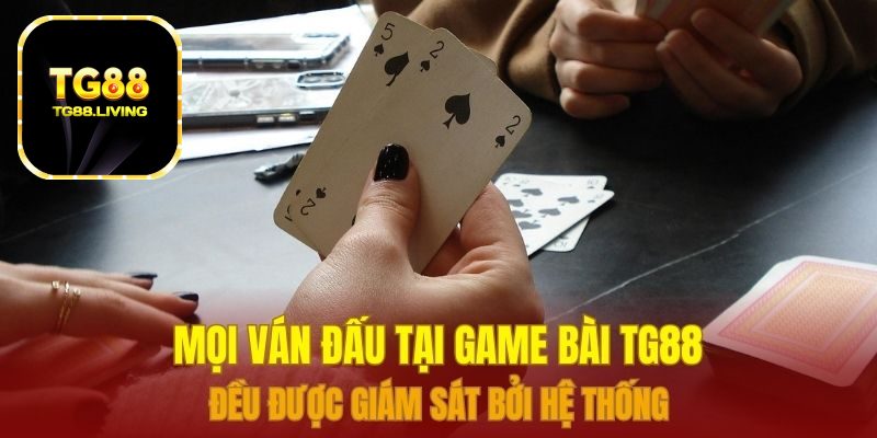 Mọi ván đấu tại game bài TG88 đều được giám sát bởi hệ thống