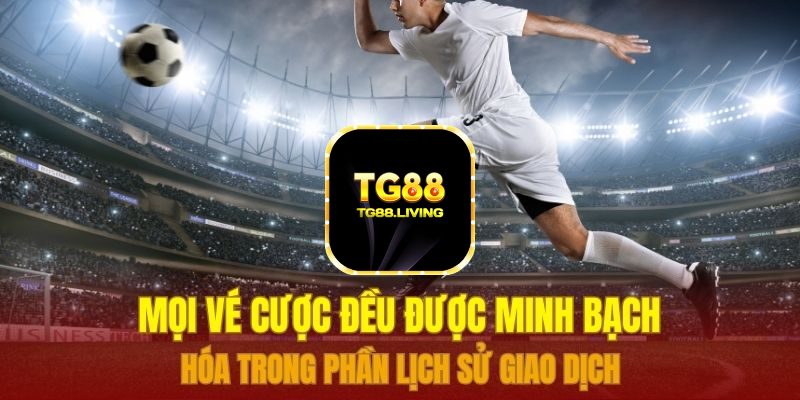 Mọi vé cược đều được minh bạch hóa trong phần lịch sử giao dịch