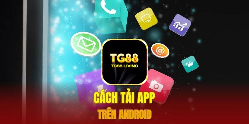 Tải App TG88 - Chi Tiết Cách Tải Cho Androi & IOS 2 Cách tải app trên Android