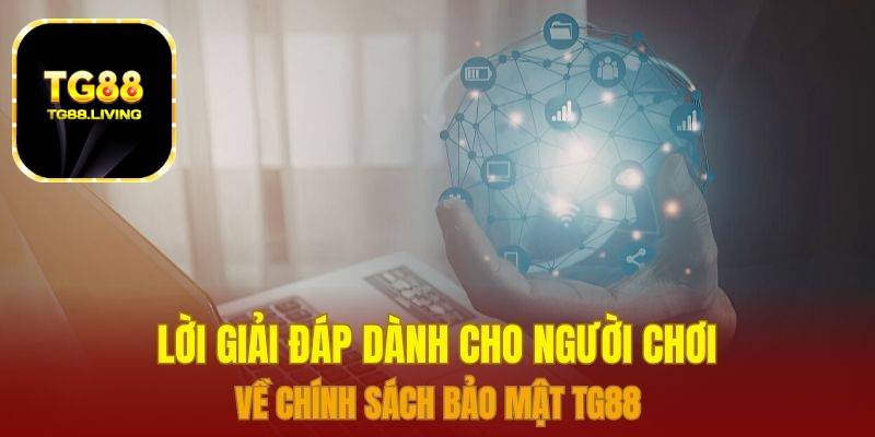 Lời giải đáp dành cho người chơi về chính sách bảo mật TG88