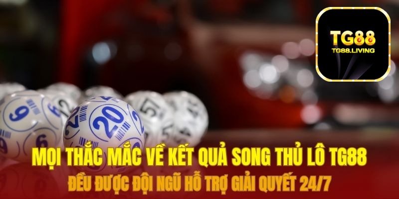 TG88 Mách Bạn Cách Đánh Xổ Số Song Thủ Lô 5 Mọi thắc mắc về kết quả song thủ lô TG88 đều được đội ngũ hỗ trợ giải quyết 24/7