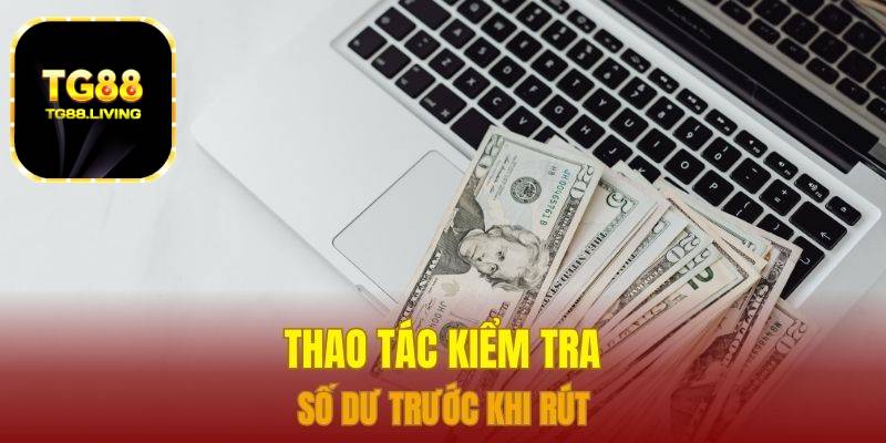 Rút Tiền TG88 Siêu Tốc Không Mất Phí 1 Thao tác kiểm tra số dư trước khi rút