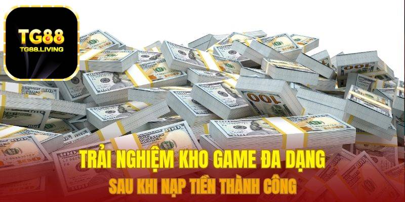 Trải nghiệm kho game đa dạng sau khi nạp tiền thành công 