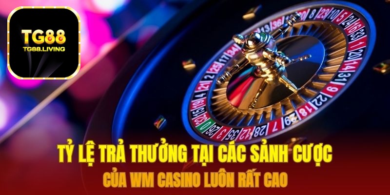 WM Casino TG88 Sảnh Cược Trực Tuyến Đẳng Cấp Quốc Tế 2026 3 Tỷ lệ trả thưởng tại các sảnh cược của Wm Casino luôn rất cao
