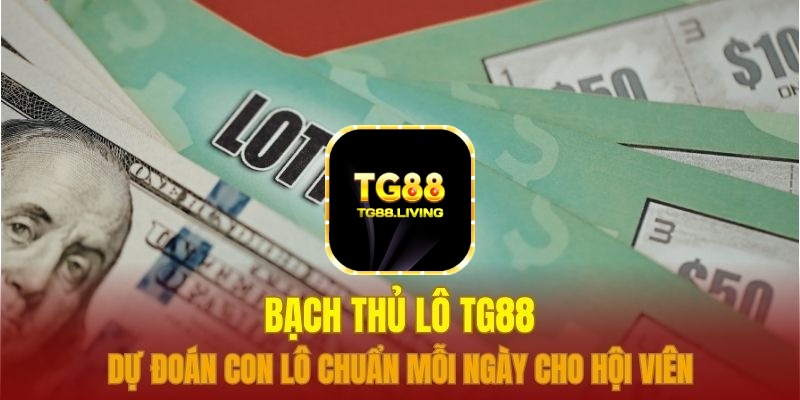 TG88 Sảnh Xổ Số Đánh Bạch Thủ Lô 24/7 1 bạch thủ lô