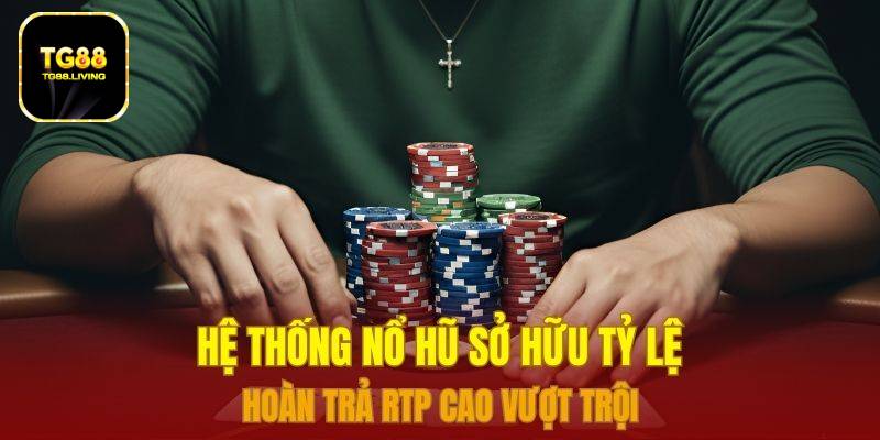 TG88 16 Hệ thống Nổ hũ sở hữu tỷ lệ hoàn trả RTP cao vượt trội